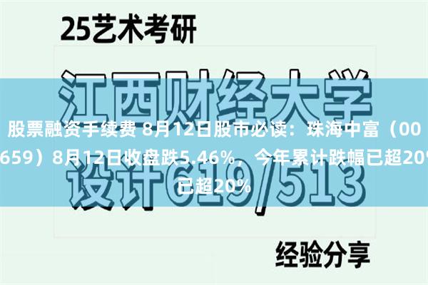 股票融资手续费 8月12日股市必读：珠海中富（000659）8月12日收盘跌5.46%，今年累计跌幅已超20%