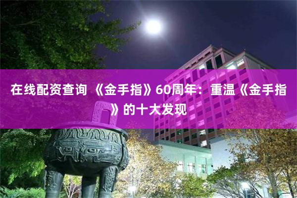 在线配资查询 《金手指》60周年：重温《金手指》的十大发现